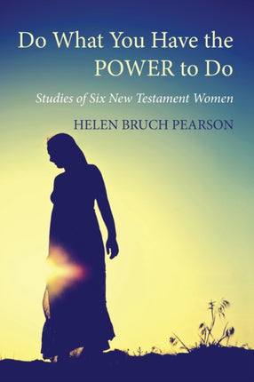 Do What You Have the POWER to Do Studies of Six New Testament Women