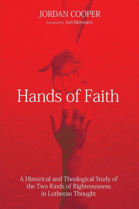 Hands of Faith A Historical and Theological Study of the Two Kinds of Righteousness in Lutheran Thought