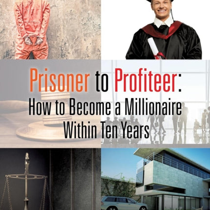 Prisoner to Profiteer How to Become a Millionaire Within Ten Years