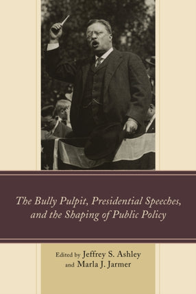 The Bully Pulpit Presidential Speeches and the