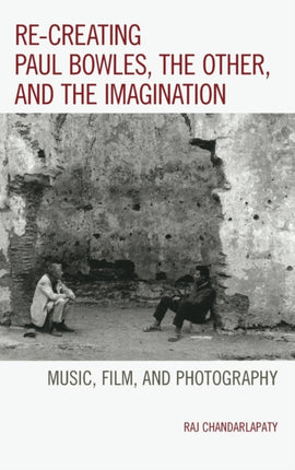 Recreating Paul Bowles the Other and the