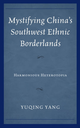 Mystifying Chinas Southwest Ethnic Borderlands