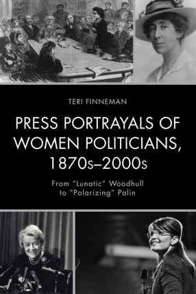 Press Portrayals of Women Politicians 1870sâ2000s