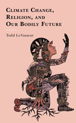 Climate Change Religion and our Bodily Future
