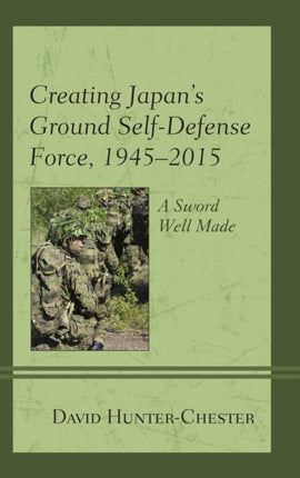 Creating Japans Ground SelfDefense Force 19452015