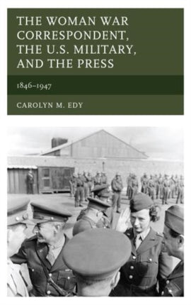 The Woman War Correspondent the U.S. Military and