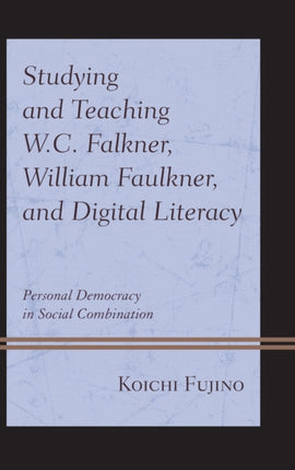 Studying and Teaching W.C. Falkner, William Faulkner, and Digital Literacy: Personal Democracy in Social Combination