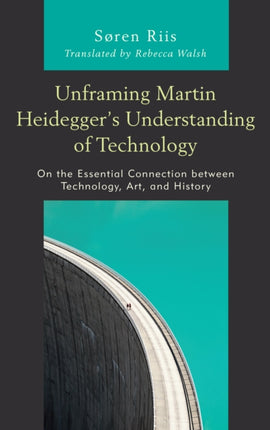 Unframing Martin Heideggers Understanding of