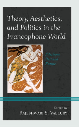 Theory Aesthetics and Politics in the Francophone