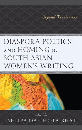 Diaspora Poetics and Homing in South Asian Womens