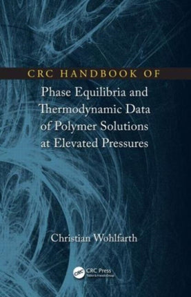 CRC Handbook of Phase Equilibria and Thermodynamic Data of Polymer Solutions at Elevated Pressures