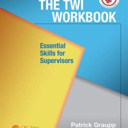 The TWI Workbook: Essential Skills for Supervisors, Second Edition