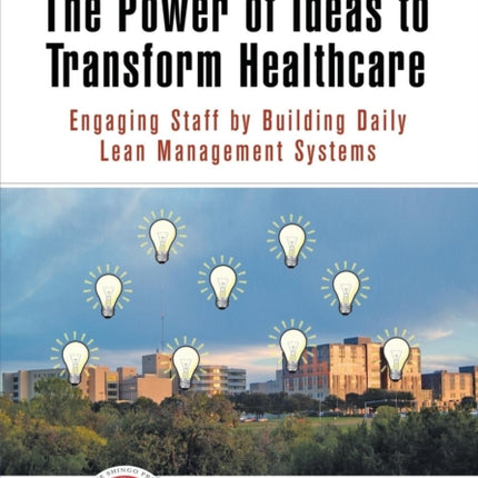 The Power of Ideas to Transform Healthcare: Engaging Staff by Building Daily Lean Management Systems