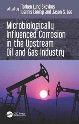 Microbiologically Influenced Corrosion in the Upstream Oil and Gas Industry