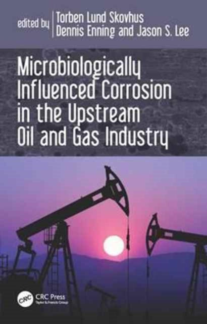 Microbiologically Influenced Corrosion in the Upstream Oil and Gas Industry