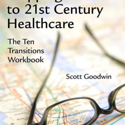 Mapping the Path to 21st Century Healthcare: The Ten Transitions Workbook