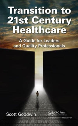 Transition to 21st Century Healthcare: A Guide for Leaders and Quality Professionals