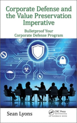 Corporate Defense and the Value Preservation Imperative: Bulletproof Your Corporate Defense Program