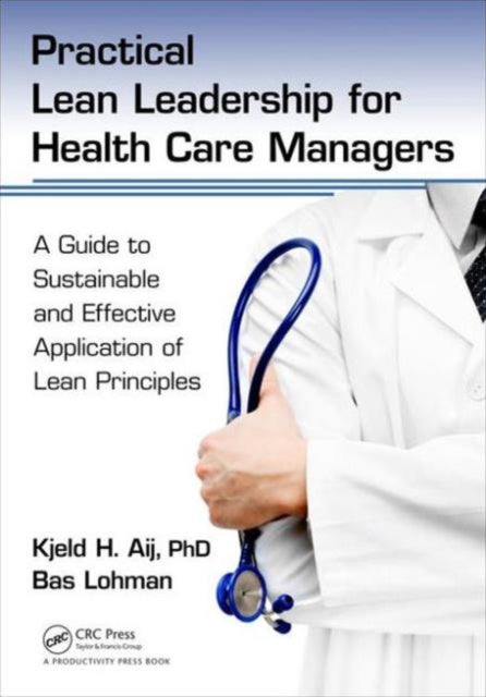 Practical Lean Leadership for Health Care Managers: A Guide to Sustainable and Effective Application of Lean Principles