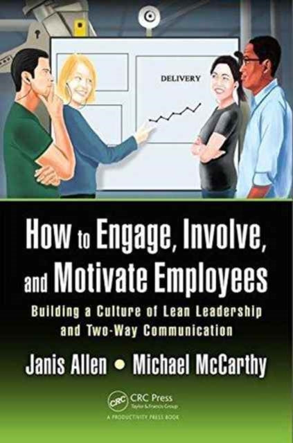 How to Engage, Involve, and Motivate Employees: Building a Culture of Lean Leadership and Two-Way Communication