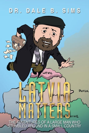 Latvia Matters The Adventures of a Large Man Who Stumbled Around in a Small Country