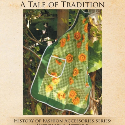 Aprons A Tale of Tradition History of Fashion Accessories Series Kitchen Attire