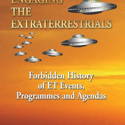 Engaging the Extraterrestrials Forbidden History of ET Events Programmes and Agendas