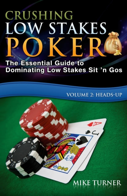 Crushing Low Stakes Poker The Essential Guide to Dominating Low Stakes Sit n Gos Volume 2 HeadsUp