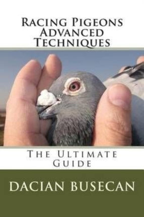 Racing Pigeons Advanced Techniques The Ultimate Guide