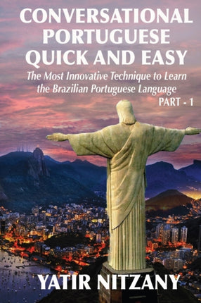 Conversational Portuguese Quick and Easy The Most Innovative Technique to Learn the Brazilian Portuguese Language For Beginners Intermediate and Advanced Speakers