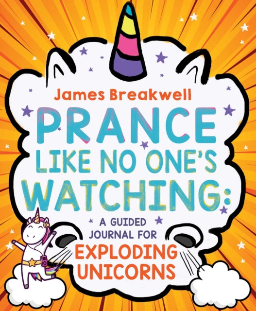 Prance Like No One's Watching: A Guided Journal for Exploding Unicorns