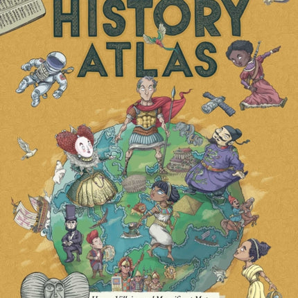 History Atlas: Heroes, Villains, and Magnificent Maps from Fifteen Extraordinary Civilizations