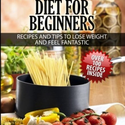 The Mediterranean Diet For Beginners Lose Weight and Eat Healthily Over 100 Delicious Recipes For Long Healthy Life