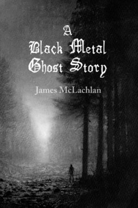 A Black Metal Ghost Story A Novella