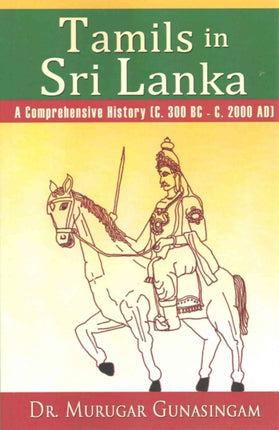 Tamils in Sri Lanka A Comprehensive History C 300 BC  C 2000 AD