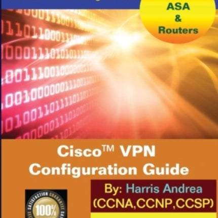 Cisco VPN Configuration Guide StepByStep Configuration of Cisco VPNs for ASA and Routers