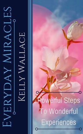 Everyday Miracles How To Create Miracles In Your Life Each And Every Day