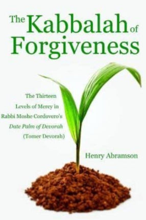 The Kabbalah of Forgiveness The Thirteen Levels of Mercy In Rabbi Moshe Cordoveros Date Palm of Devorah Tomer Devorah