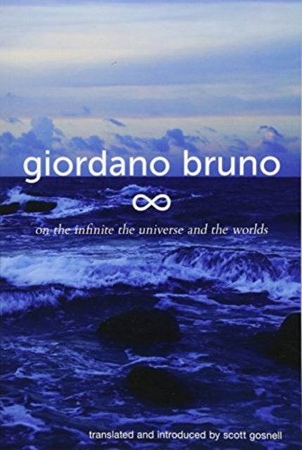 On the Infinite the Universe and the Worlds Five Cosmological Dialogues Volume 2 Giordano Bruno Collected Works