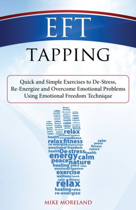 EFT Tapping Quick and Simple Exercises to DeStress ReEnergize and Overcome Emotional Problems Using Emotional Freedom Technique