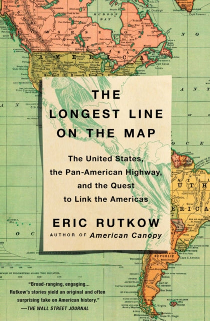 The Longest Line on the Map: The United States, the Pan-American Highway, and the Quest to Link the Americas