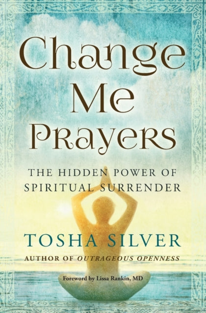 Change Me Prayers: The Hidden Power of Spiritual Surrender