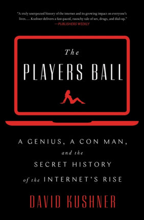 The Players Ball: A Genius, a Con Man, and the Secret History of the Internet's Rise