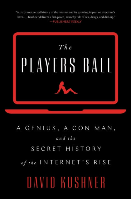 The Players Ball: A Genius, a Con Man, and the Secret History of the Internet's Rise