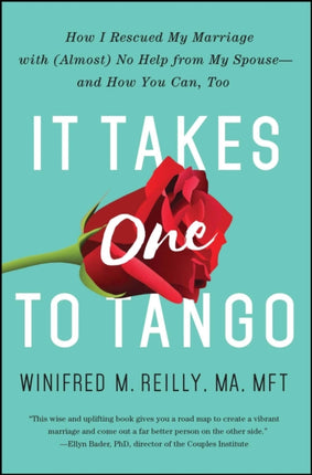 It Takes One to Tango: How I Rescued My Marriage with (Almost) No Help from My Spouse—and How You Can, Too