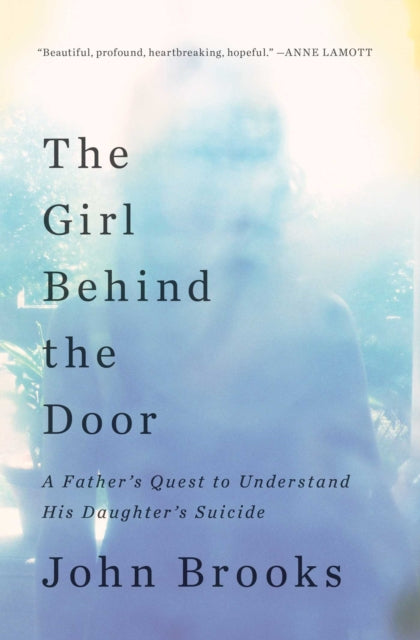 The Girl Behind the Door: A Father's Quest to Understand His Daughter's Suicide