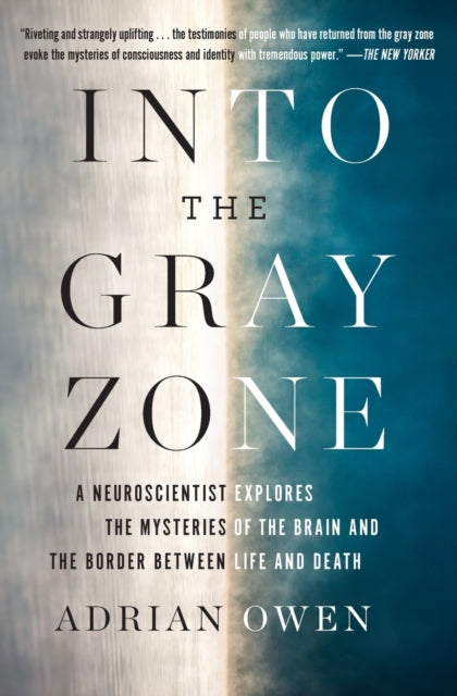 Into the Gray Zone: A Neuroscientist Explores the Mysteries of the Brain and the Border Between Life and Death