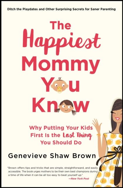 The Happiest Mommy You Know: Why Putting Your Kids First Is the Last Thing You Should Do