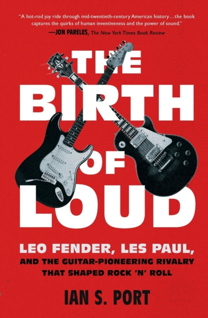 The Birth of Loud: Leo Fender, Les Paul, and the Guitar-Pioneering Rivalry That Shaped Rock 'n' Roll