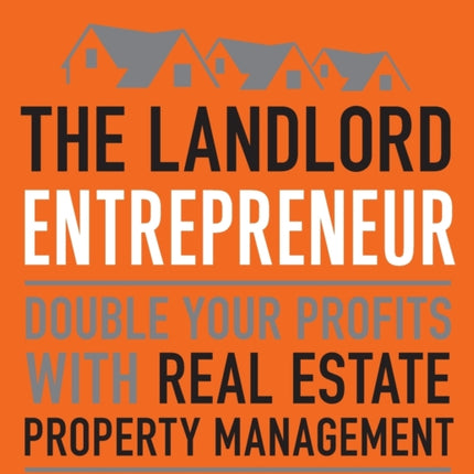 The Landlord Entrepreneur: Double Your Profits with Real Estate Property Management